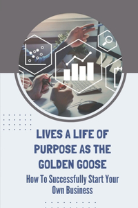 Lives A Life Of Purpose As The Golden Goose