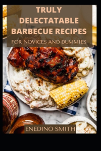 Truly Delectable Barbecue Recipes For Novices And Dummies