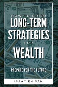 How to Build Long-Term Strategies for Wealth