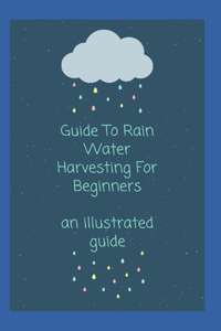 Guide To Rain Water Harvesting For Beginners
