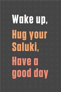 Wake up, Hug your Saluki, Have a good day