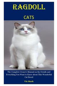 Ragdoll Cats: The Complete Owner's Manual on the Details and Everything You Want to Know about This Wonderful Cat Breed