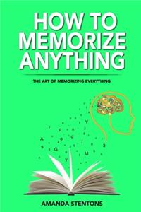 How To Memorize Anything