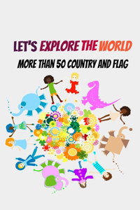 Let's Explore The World: More Than 50 Country And Flag