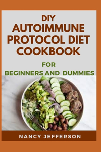 DIY Autoimmune Protocol Diet Cookbook For Beginners and Dummies