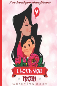 i've loved you since forever I Love You Mom Coloring Book