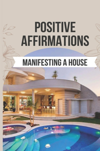 Positive Affirmations for Manifesting a House