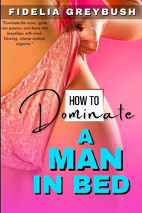 How To Dominate A Man In Bed