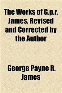 The Works of G.P.R. James, Revised and Corrected by the Author