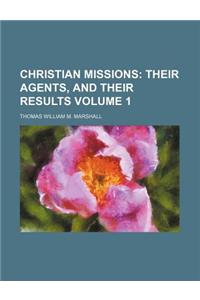 Christian Missions; Their Agents, and Their Results Volume 1