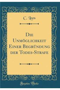 Die Unmï¿½glichkeit Einer Begrï¿½ndung Der Todes-Strafe (Classic Reprint)