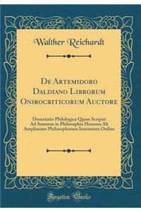 de Artemidoro Daldiano Librorum Onirocriticorum Auctore: Dissertatio Philologica Quam Scripsit Ad Summos in Philosophia Honores AB Amplissimo Philosophorum Ienensium Ordine (Classic Reprint)