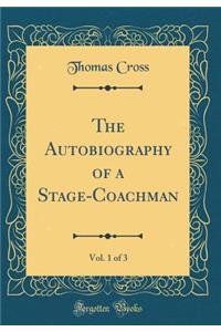 The Autobiography of a Stage-Coachman, Vol. 1 of 3 (Classic Reprint)