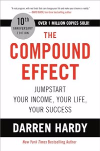 The Compound Effect (10th Anniversary Edition) : Jumpstart Your Income, Your Life, Your Success