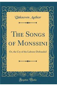 The Songs of Monssini: Or, the Cry of the Laborer Defrauded (Classic Reprint)
