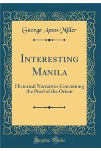 Interesting Manila: Historical Narratives Concerning the Pearl of the Orient (Classic Reprint)