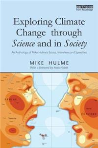 Exploring Climate Change through Science and in Society: An Anthology of Mike Hulme's Essays, Interviews and Speeches