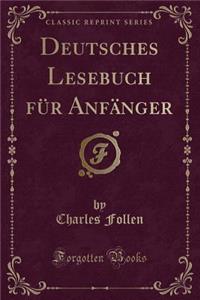Deutsches Lesebuch FÃ¼r AnfÃ¤nger (Classic Reprint)