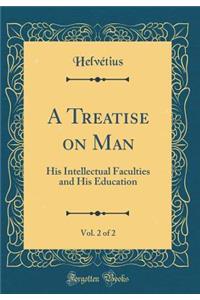 A Treatise on Man, Vol. 2 of 2: His Intellectual Faculties and His Education (Classic Reprint)