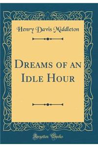 Dreams of an Idle Hour (Classic Reprint)