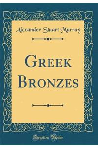 Greek Bronzes (Classic Reprint)