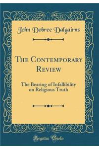 The Contemporary Review: The Bearing of Infallibility on Religious Truth (Classic Reprint)