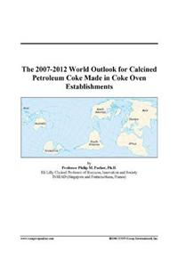 The 2007-2012 World Outlook for Calcined Petroleum Coke Made in Coke Oven Establishments