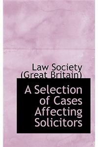 A Selection of Cases Affecting Solicitors