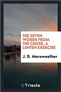 The seven words from the Cross, a Lenten exercise