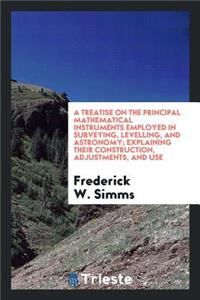 A Treatise on the Principal Mathematical Instruments Employed in Surveying ...