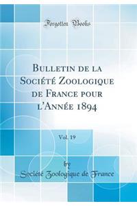 Bulletin de la SociÃ©tÃ© Zoologique de France Pour l'AnnÃ©e 1894, Vol. 19 (Classic Reprint)