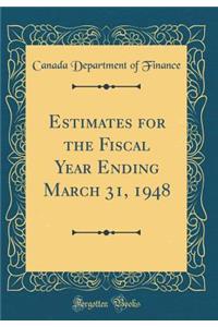 Estimates for the Fiscal Year Ending March 31, 1948 (Classic Reprint)