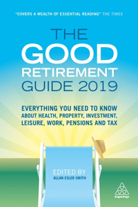 The Good Retirement Guide 2019: Everything You Need to Know about Health, Property, Investment, Leisure, Work, Pensions and Tax