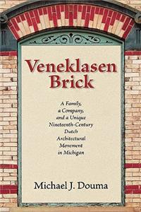 Veneklasen Brick: A Family, a Company, and a Unique Nineteenth-Century Dutch Architectural Movement in Michigan