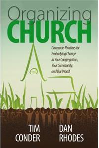 Organizing Church: Grassroots Practices for Embodying Change in Your Congregation, Your Community, and Our World