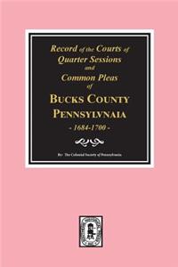 Records of the Courts of Quarter Sessions and Commonn Pleas of BUCKS County, Pennsylvania, 1684-1700.