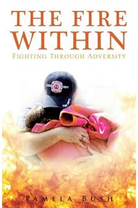 The Fire Within: Fighting Through Adversity: Revised Edition