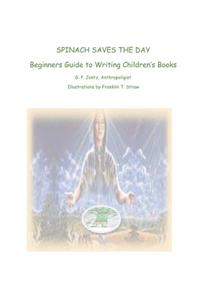 Spinach Saves The Day!: Beginners Guide to Writing Children's Books