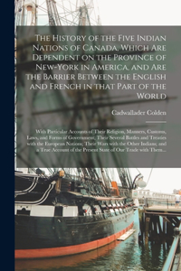 History of the Five Indian Nations of Canada, Which Are Dependent on the Province of New-York in America, and Are the Barrier Between the English and French in That Part of the World [microform]: With Particular Accounts of Their Religion, ...