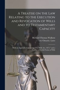 Treatise on the Law Relating to the Execution and Revocation of Wills and to Testamentary Capacity [microform]