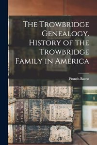 Trowbridge Genealogy. History of the Trowbridge Family in America