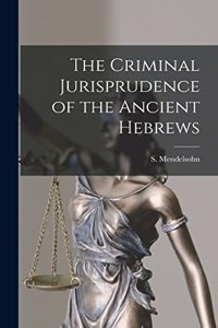 Criminal Jurisprudence of the Ancient Hebrews