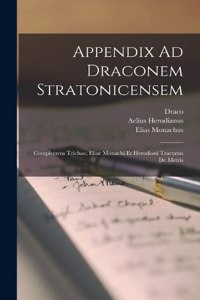 Appendix Ad Draconem Stratonicensem: Complectens Trichae, Eliae Monachi Et Herodiani Tractatus De Metris