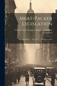 Meat-Packer Legislation: Hearings Before ... 66-2, On ..., January 3, 1921