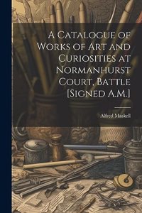 Catalogue of Works of Art and Curiosities at Normanhurst Court, Battle [Signed A.M.]