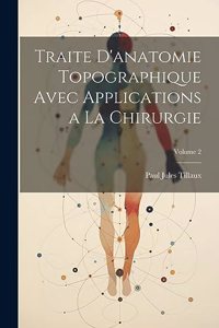 Traite D'anatomie Topographique Avec Applications a La Chirurgie; Volume 2