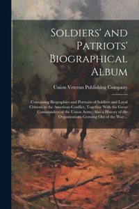 Soldiers' and Patriots' Biographical Album: Containing Biographies and Portraits of Soldiers and Loyal Citizens in the American Conflict, Together With the Great Commanders of the Union Army; 