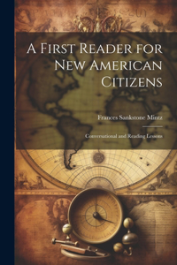A First Reader for new American Citizens; Conversational and Reading Lessons