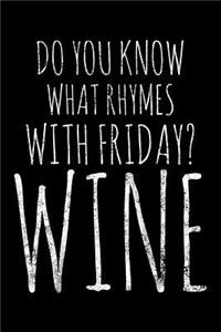 Do You know what rhymes with friday wine