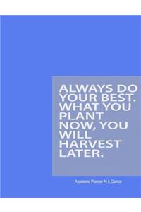 Always Do Your Best. What You Plan Now, You Will Harvest Later